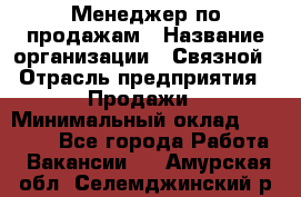 Менеджер по продажам › Название организации ­ Связной › Отрасль предприятия ­ Продажи › Минимальный оклад ­ 25 000 - Все города Работа » Вакансии   . Амурская обл.,Селемджинский р-н